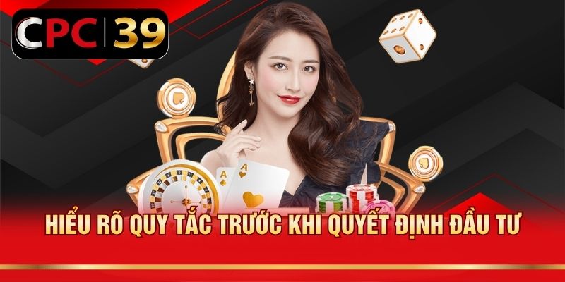 Hiểu rõ quy tắc trước khi quyết định đầu tư